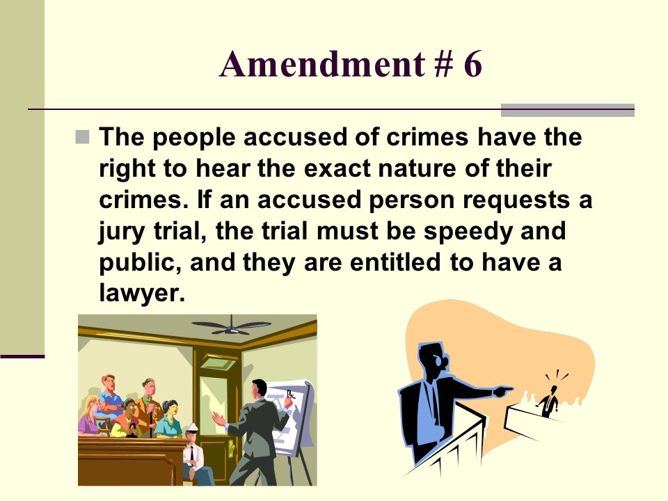 Amendment # 6 The people accused of crimes have the right to hear the exact nature of their crimes.