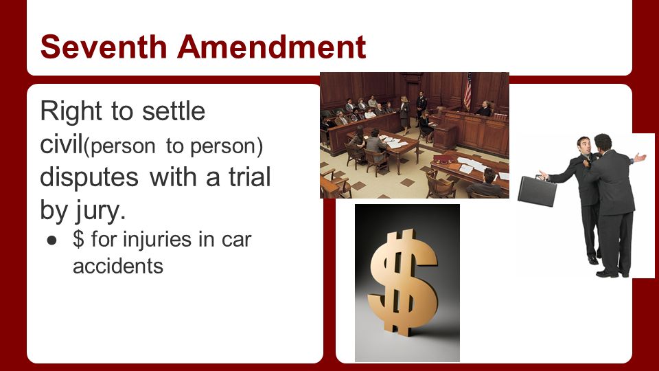 Seventh Amendment Right to settle civil (person to person) disputes with a trial by jury.