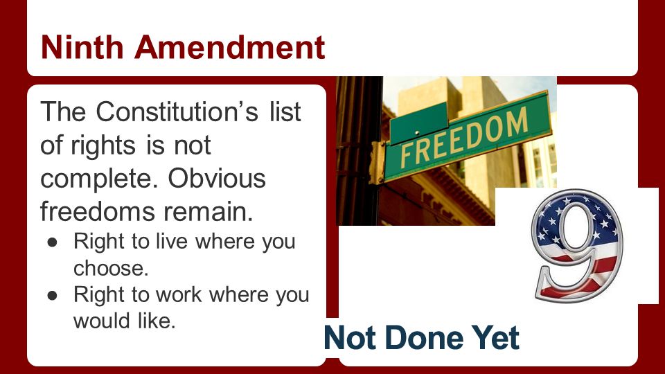 Ninth Amendment The Constitution’s list of rights is not complete.