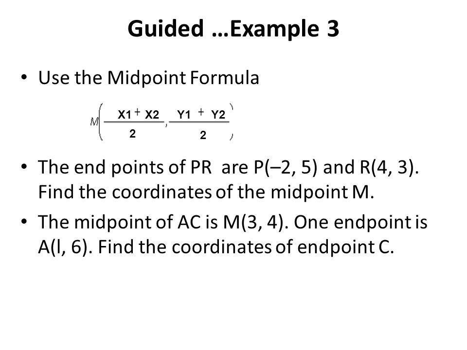 Guided …Example 3 Use the Midpoint Formula The end points of PR are P(–2, 5) and R(4, 3).