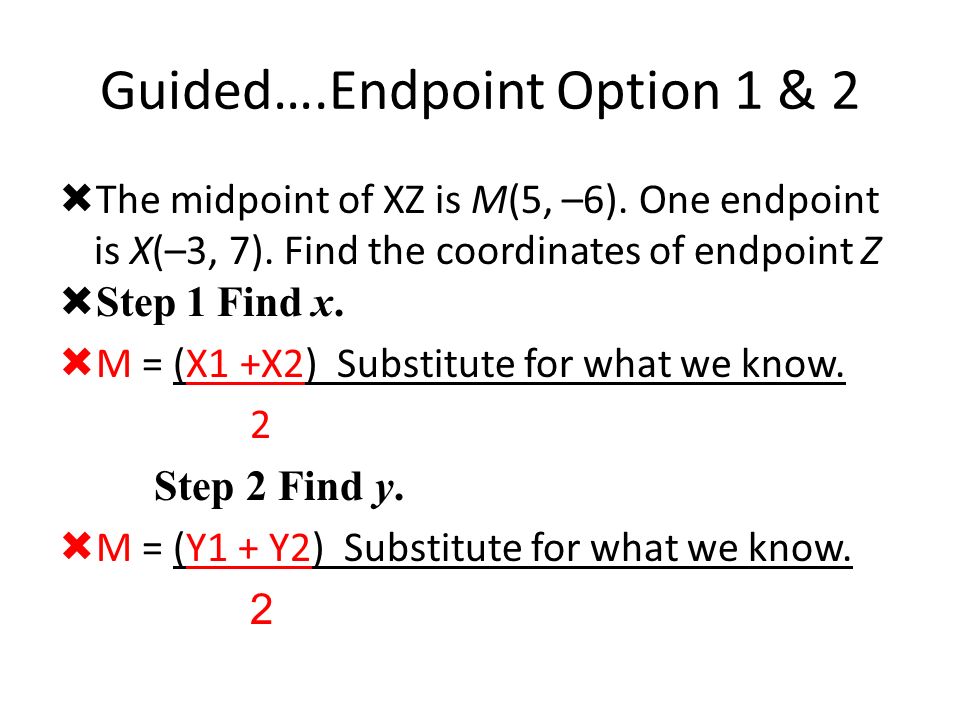 Guided….Endpoint Option 1 & 2  The midpoint of XZ is M(5, –6).