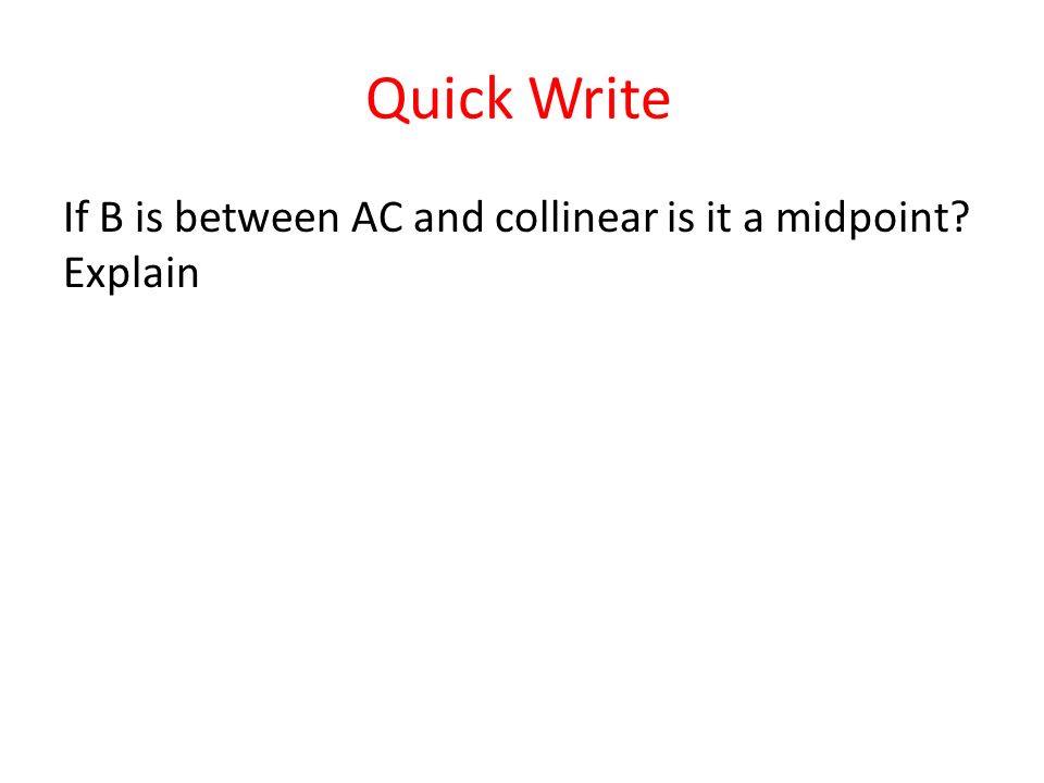 Quick Write If B is between AC and collinear is it a midpoint Explain