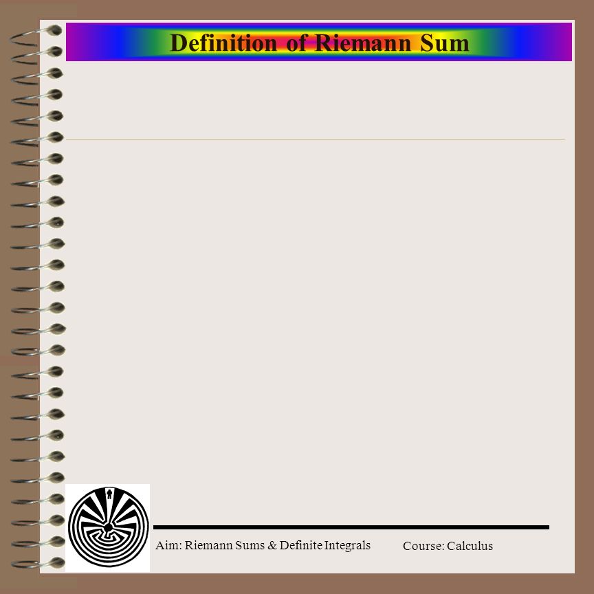 Aim: Riemann Sums & Definite Integrals Course: Calculus Definition of Riemann Sum