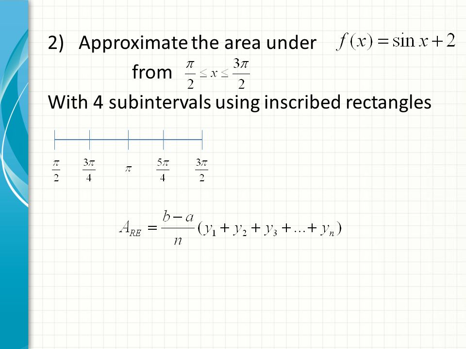 2) Approximate the area under from With 4 subintervals using inscribed rectangles
