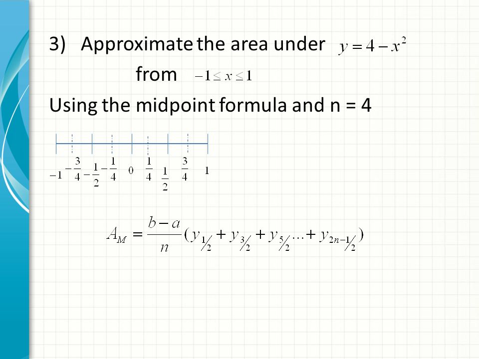 3) Approximate the area under from Using the midpoint formula and n = 4