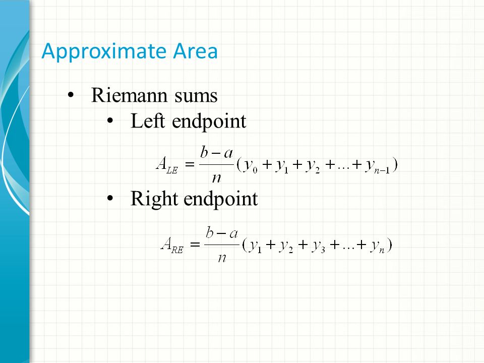 Approximate Area Riemann sums Left endpoint Right endpoint