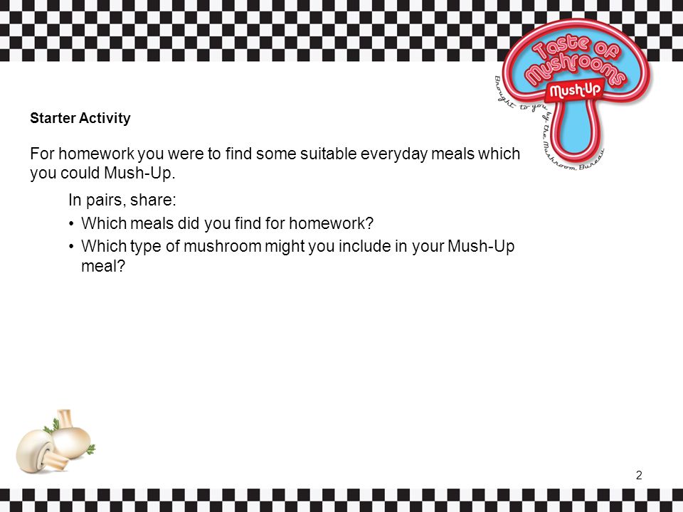 Starter Activity For homework you were to find some suitable everyday meals which you could Mush-Up.