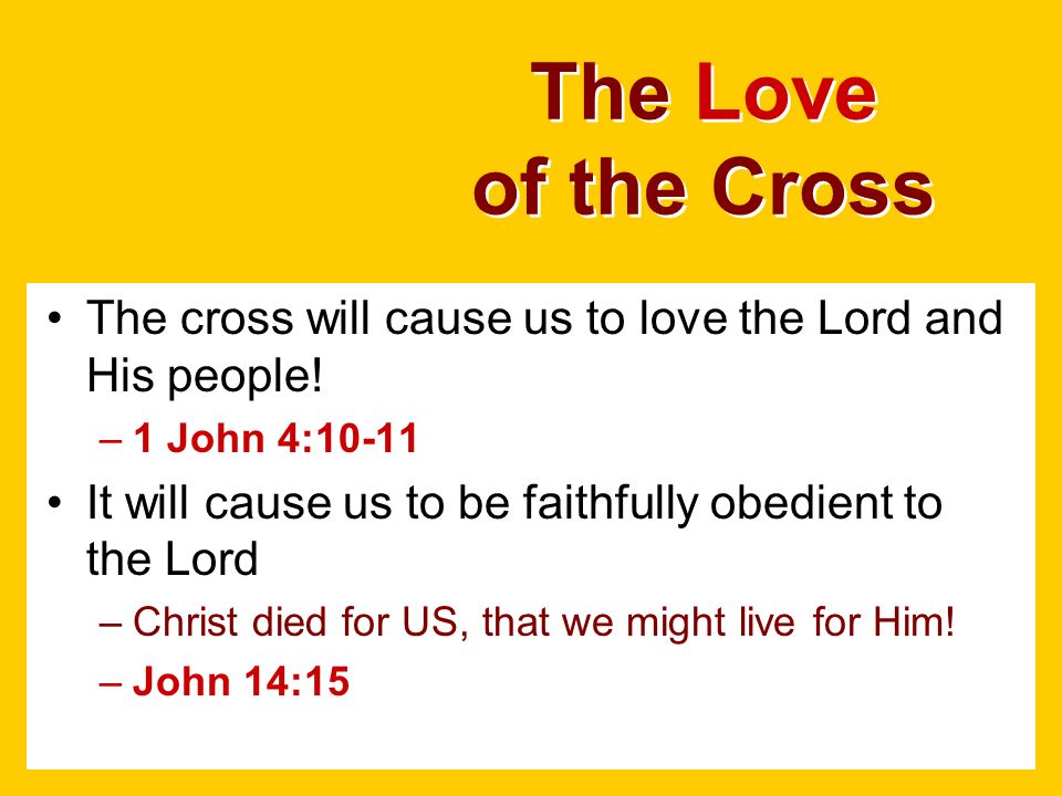 The Love of the Cross The cross will cause us to love the Lord and His people.