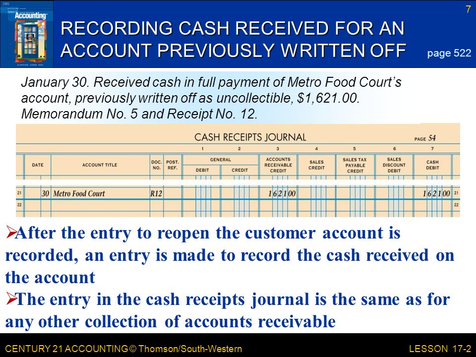 CENTURY 21 ACCOUNTING © Thomson/South-Western 7 LESSON 17-2 RECORDING CASH RECEIVED FOR AN ACCOUNT PREVIOUSLY WRITTEN OFF page 522 January 30.