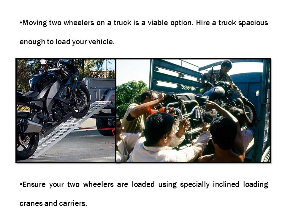 Moving two wheelers on a truck is a viable option.