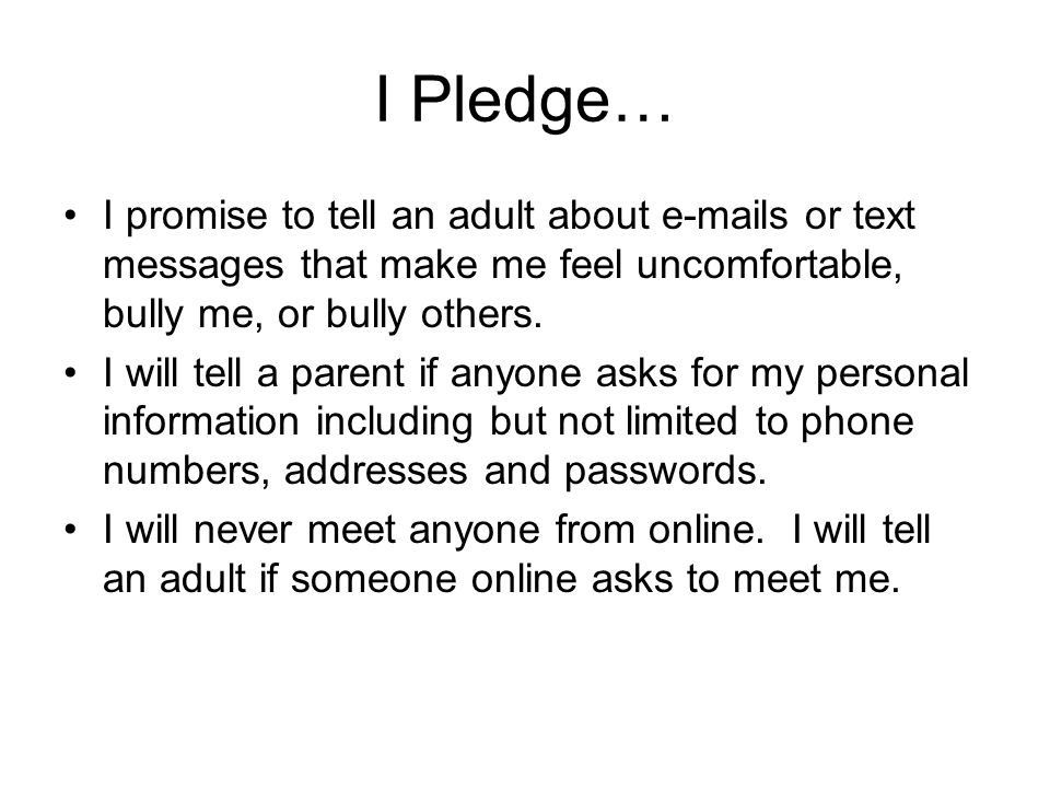 I Pledge… I promise to tell an adult about  s or text messages that make me feel uncomfortable, bully me, or bully others.