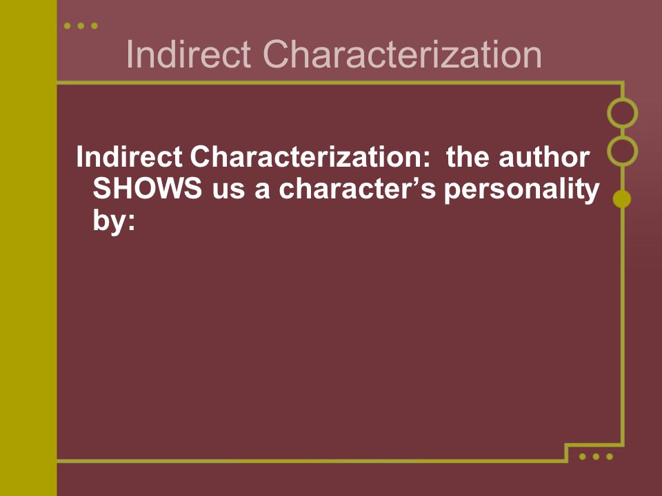 Indirect Characterization Indirect Characterization: the author SHOWS us a character’s personality by: