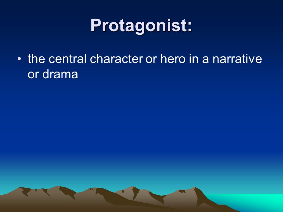 Protagonist: the central character or hero in a narrative or drama