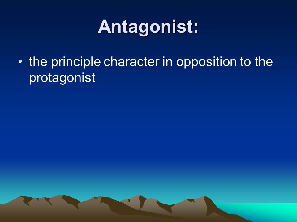 Antagonist: the principle character in opposition to the protagonist