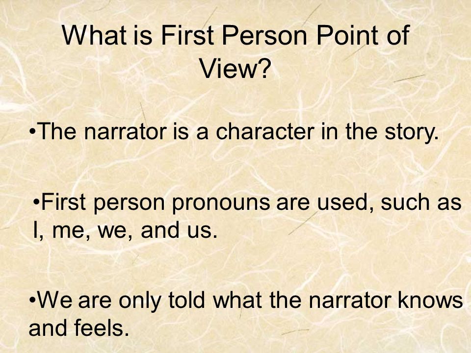 What is First Person Point of View. The narrator is a character in the story.