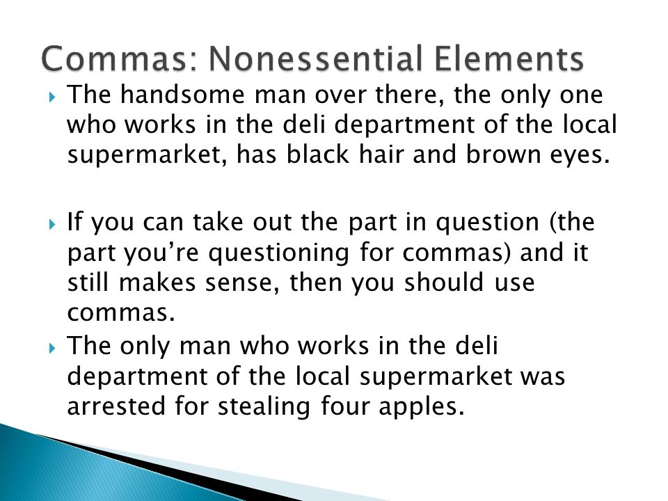  The handsome man over there, the only one who works in the deli department of the local supermarket, has black hair and brown eyes.