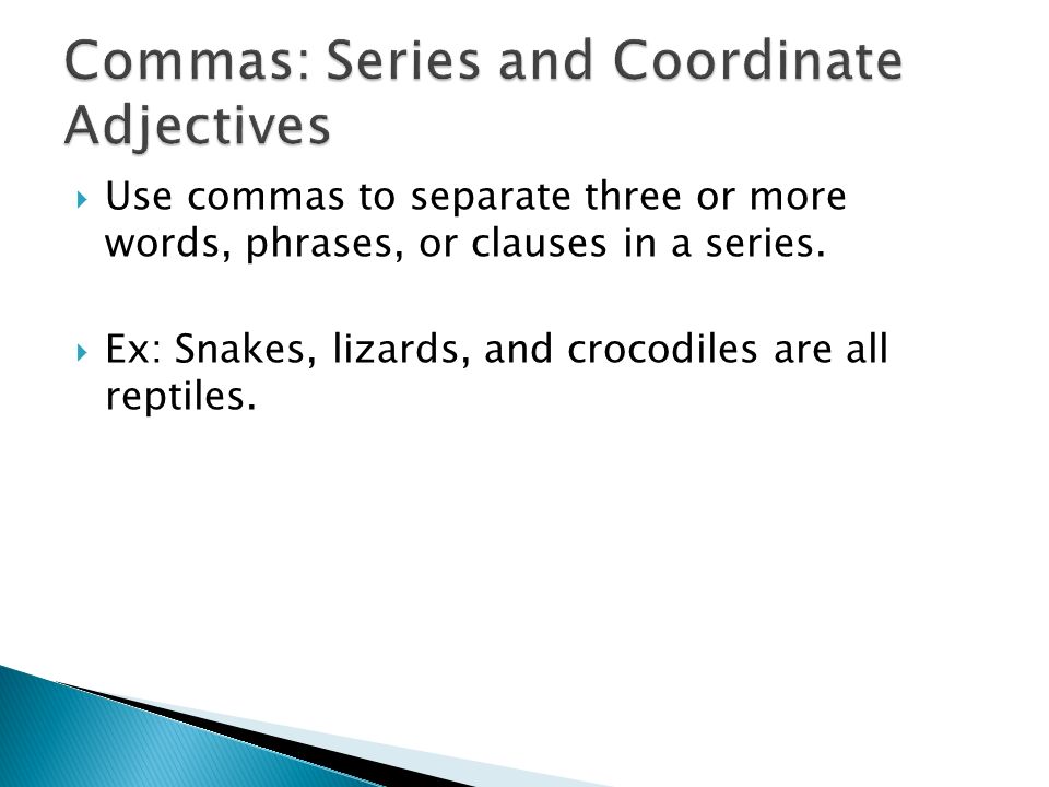  Use commas to separate three or more words, phrases, or clauses in a series.