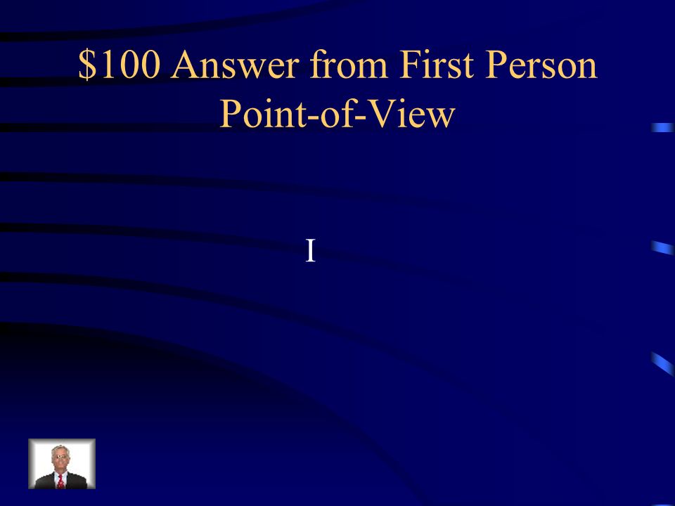 $100 Question from First Person Point-of-View Narrator uses this first-person singular pronoun