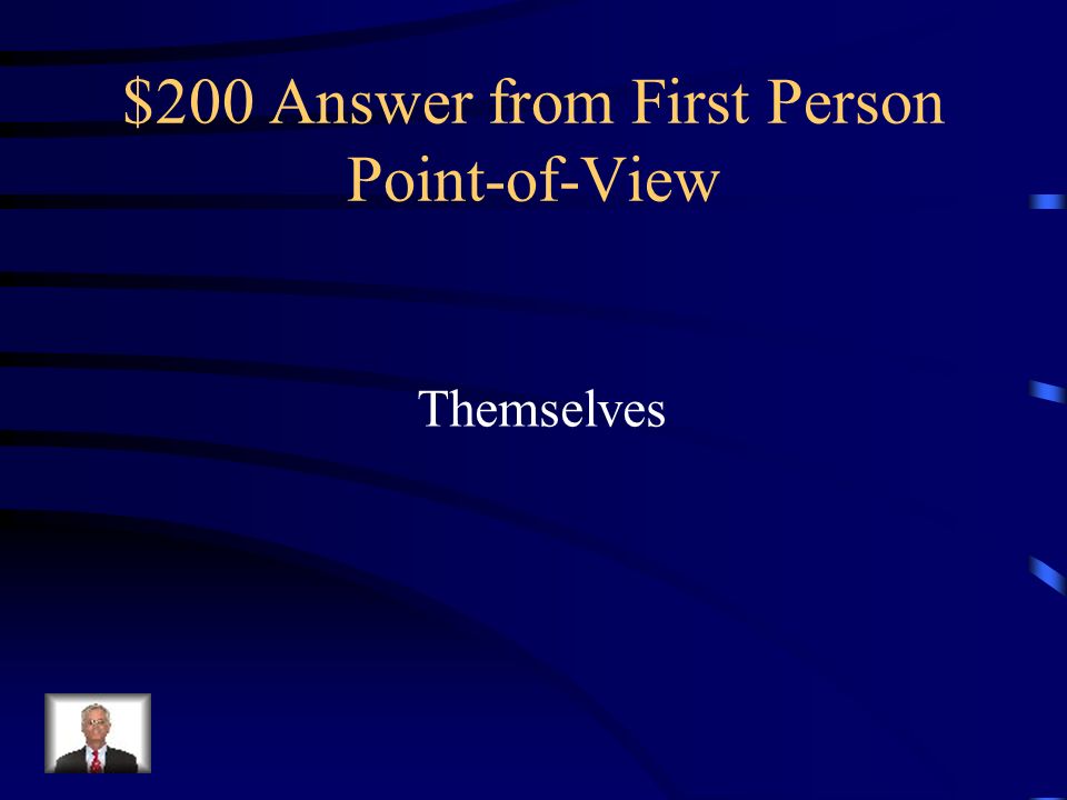 $200 Question from First Person Point-of-View In first person point-of-view, who does the characters speak about
