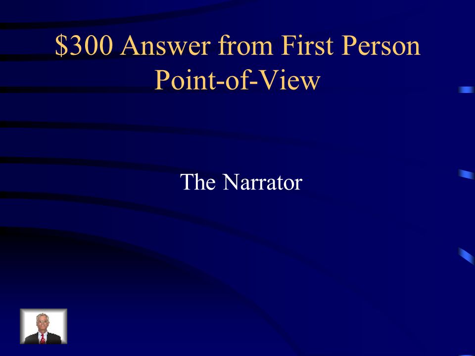 $300 Question from First Person Point-of-View The reader or audience sees the point of view of whom