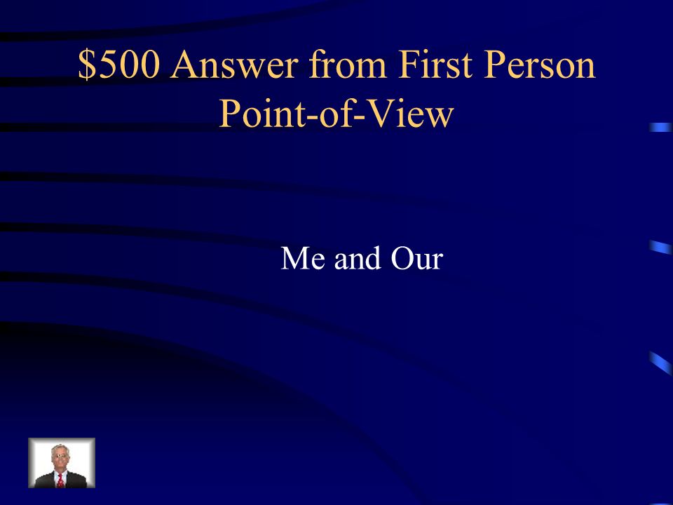 $500 Question from First Person Point-of-View What are the singular and plural first- person possessive determiners