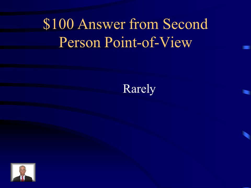 $100 Question from Second Person Point-of-View How often is this point of view used