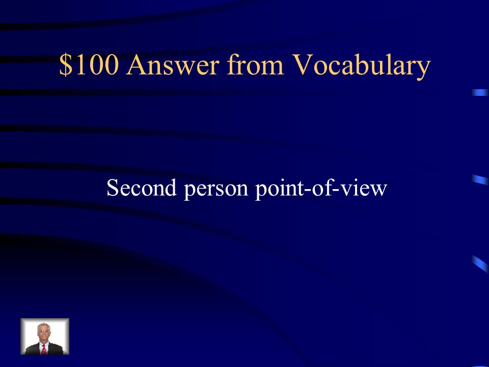 $100 Question from Vocabulary The narrator tells a listener what he/she has done or said using the pronoun you .