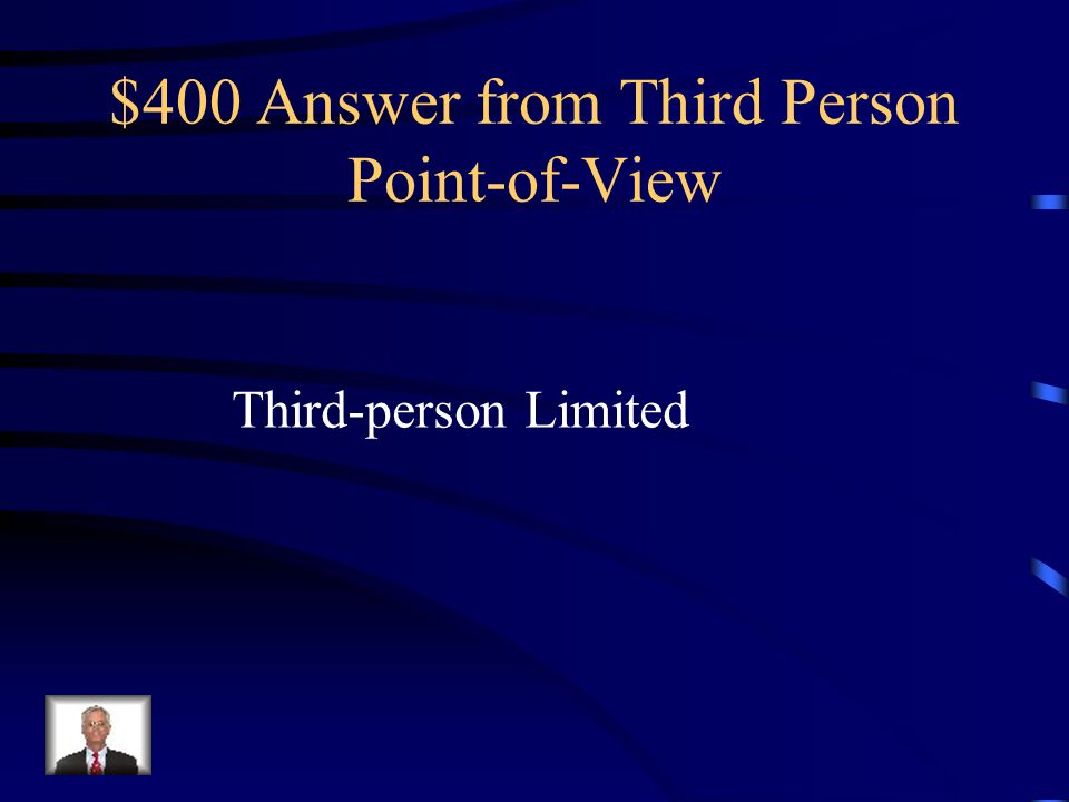$400 Question from Third Person Point-of-View Name the view in which the narrator reports facts and interprets events from the perspective of a single character.