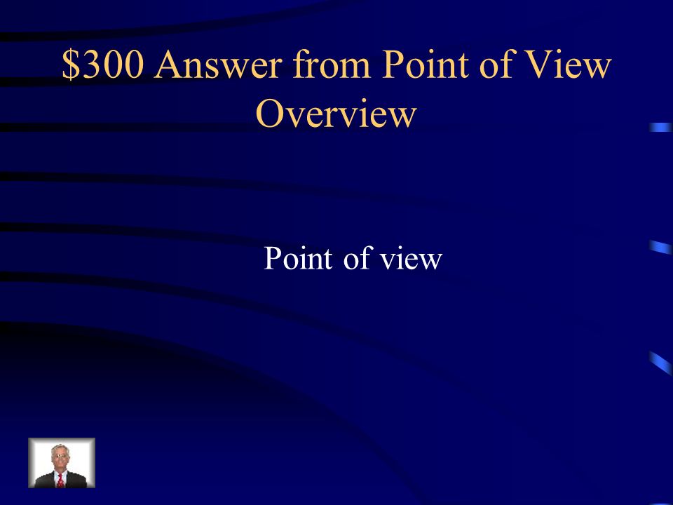 $300 Question from Point of View Overview The perspective from which a story is told