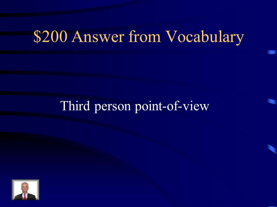 $200 Question from Vocabulary Point of view in which the narrator is outside of the story.