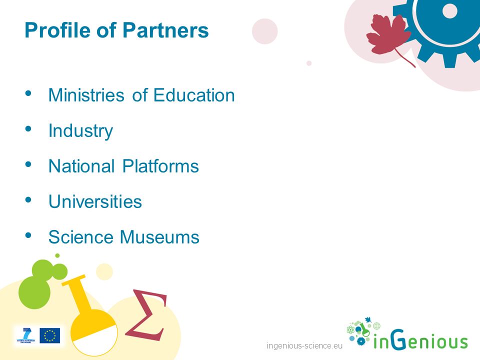 ingenious-science.eu Profile of Partners Ministries of Education Industry National Platforms Universities Science Museums