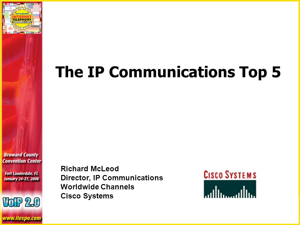 The IP Communications Top 5 Richard McLeod Director, IP Communications Worldwide Channels Cisco Systems