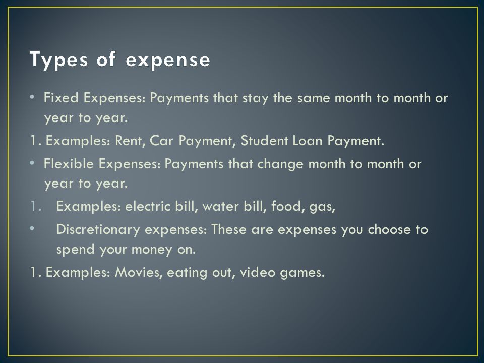 Fixed Expenses: Payments that stay the same month to month or year to year.