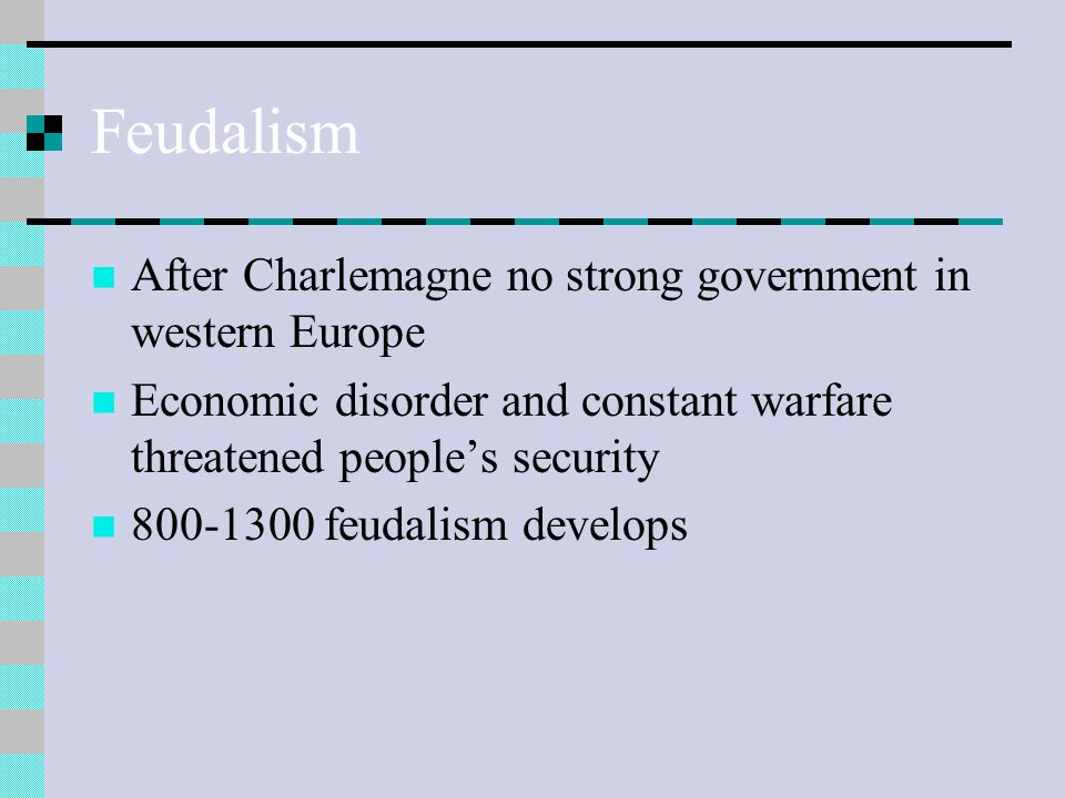 Feudalism After Charlemagne no strong government in western Europe Economic disorder and constant warfare threatened people’s security feudalism develops