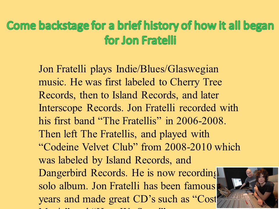 Jon Fratelli plays Indie/Blues/Glaswegian music.