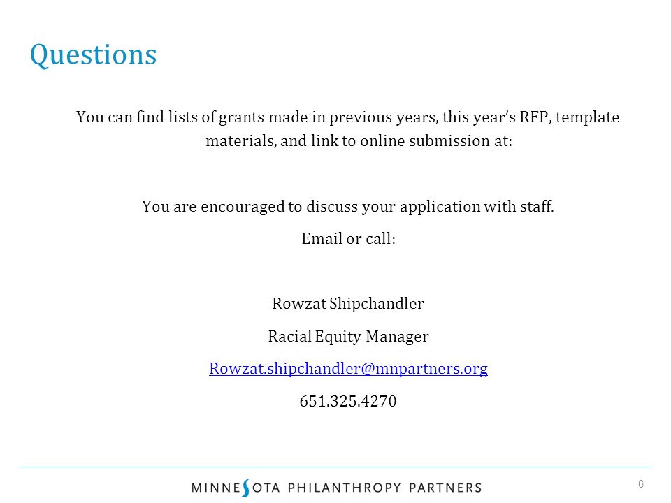 Questions You can find lists of grants made in previous years, this year’s RFP, template materials, and link to online submission at: You are encouraged to discuss your application with staff.
