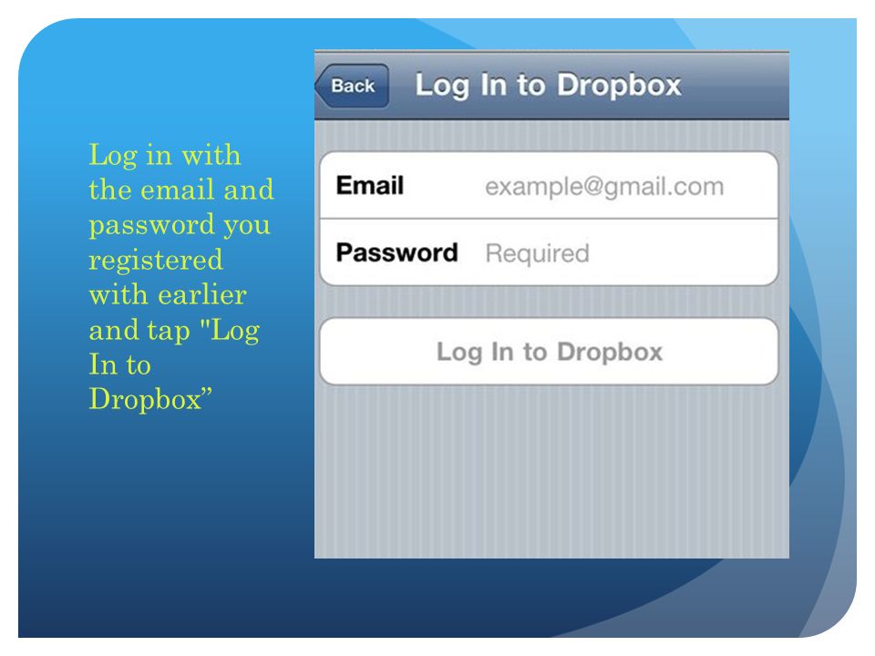 Log in with the  and password you registered with earlier and tap Log In to Dropbox
