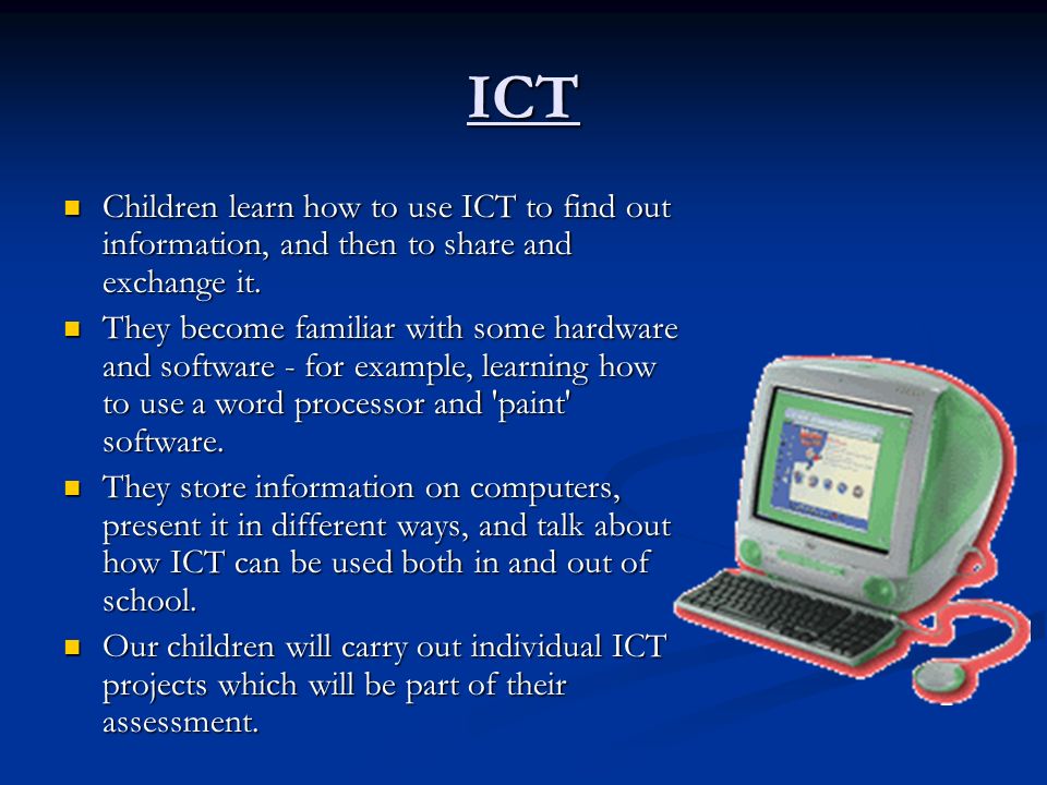 ICT Children learn how to use ICT to find out information, and then to share and exchange it.
