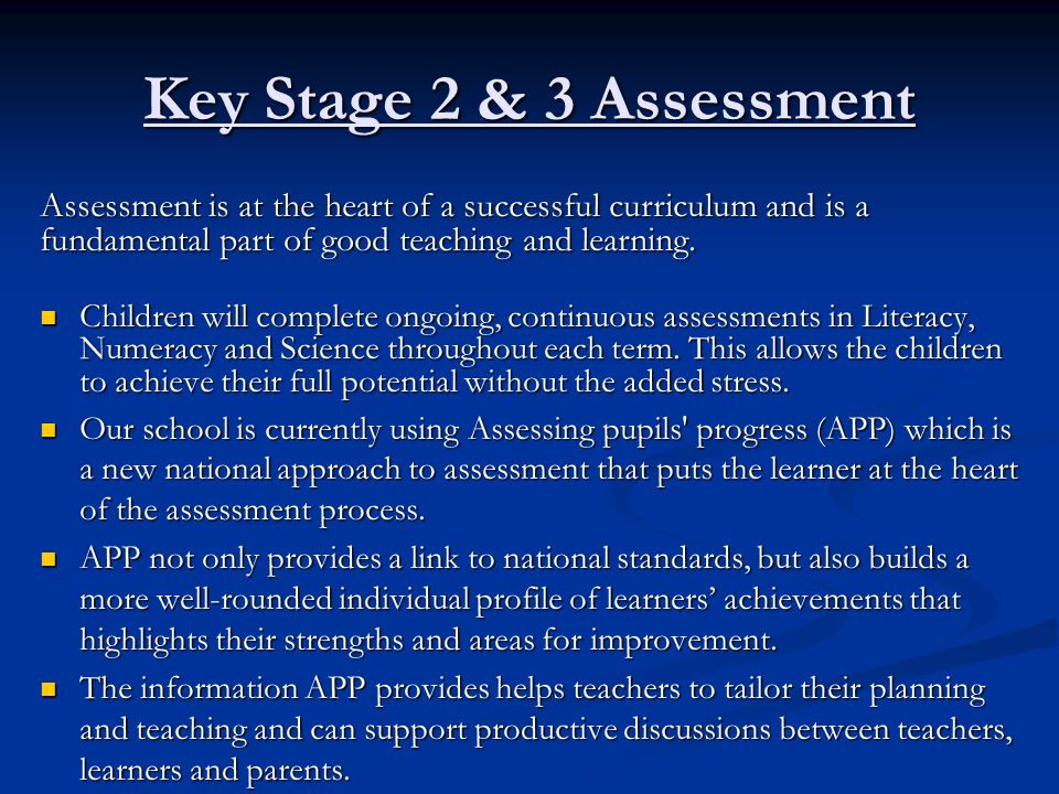 Key Stage 2 & 3 Assessment Assessment is at the heart of a successful curriculum and is a fundamental part of good teaching and learning.