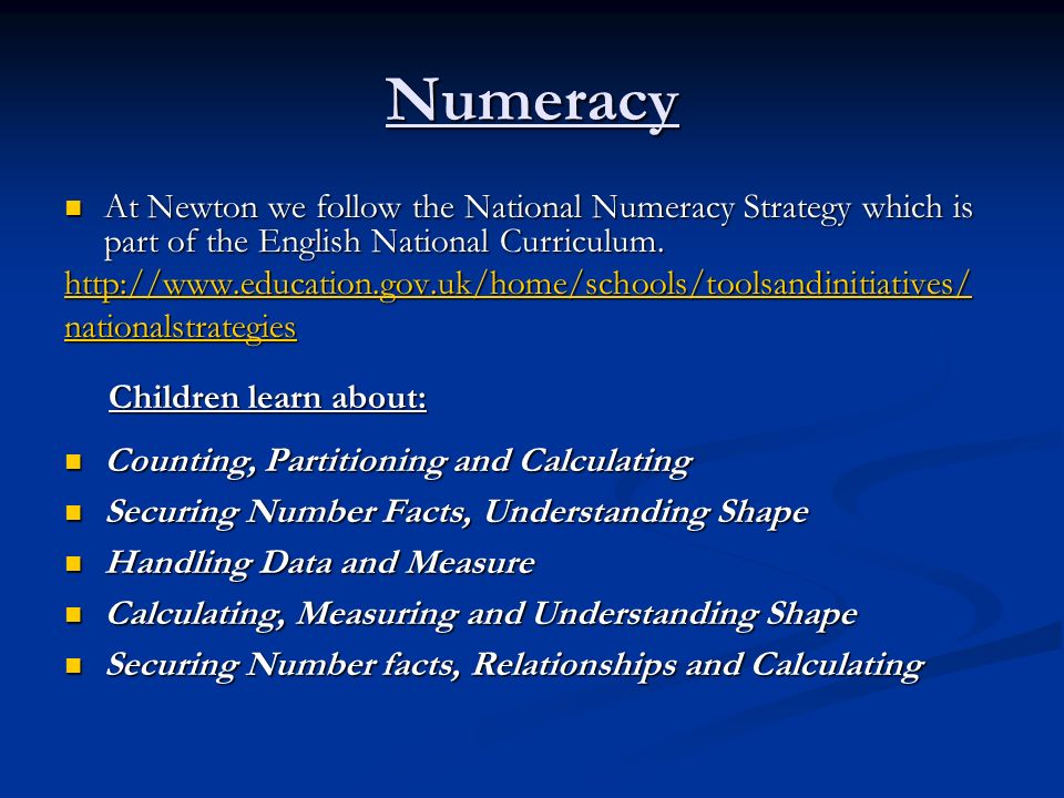 Numeracy At Newton we follow the National Numeracy Strategy which is part of the English National Curriculum.