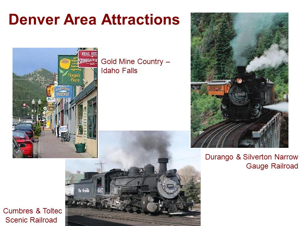 Denver Area Attractions Durango & Silverton Narrow Gauge Railroad Cumbres & Toltec Scenic Railroad Gold Mine Country – Idaho Falls