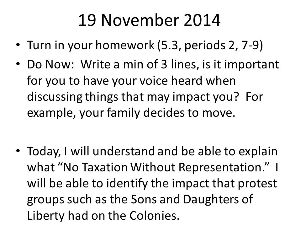 19 November 2014 Turn in your homework (5.3, periods 2, 7-9) Do Now: Write a min of 3 lines, is it important for you to have your voice heard when discussing things that may impact you.