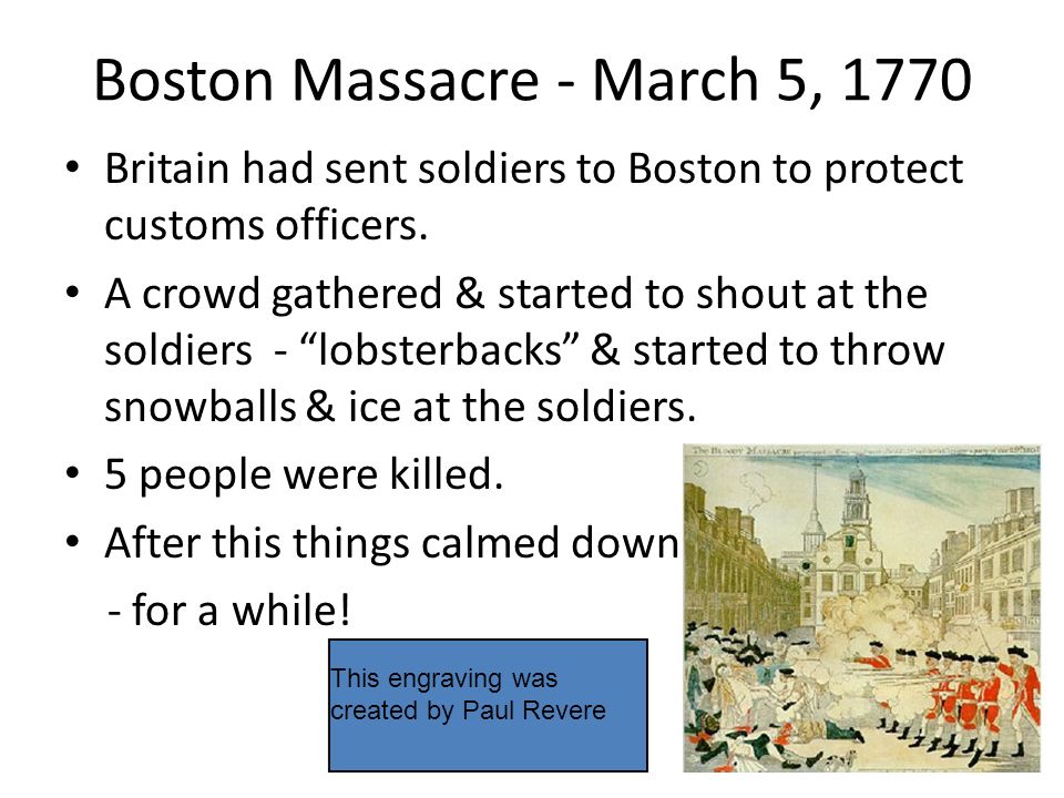 Boston Massacre - March 5, 1770 Britain had sent soldiers to Boston to protect customs officers.