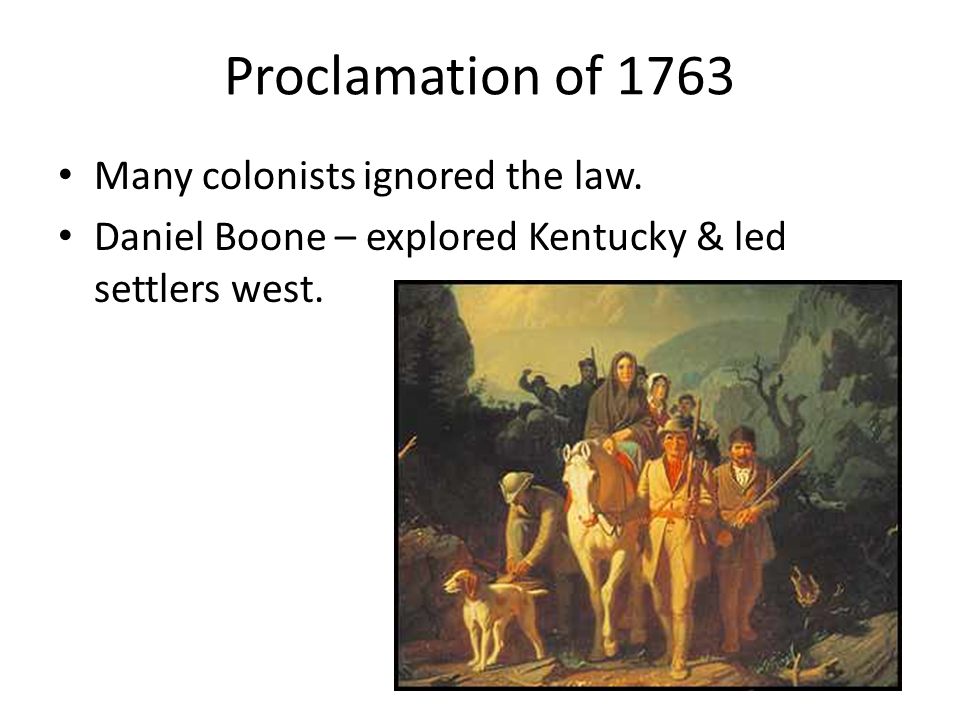 Proclamation of 1763 Many colonists ignored the law.