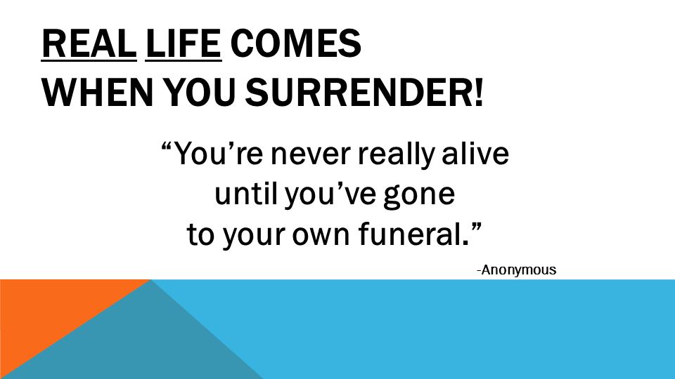 REAL LIFE COMES WHEN YOU SURRENDER!
