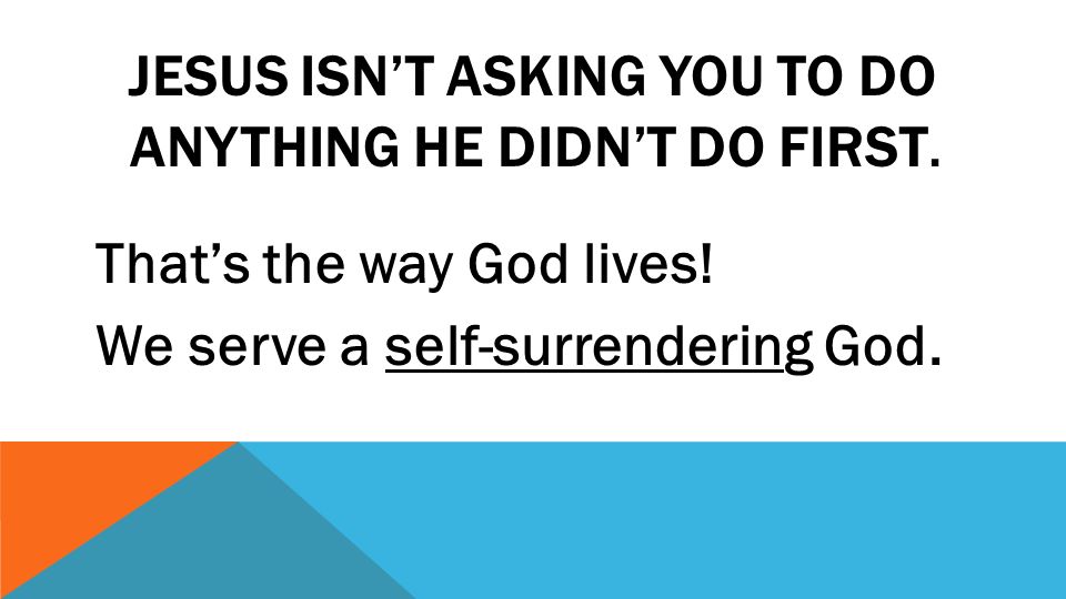 JESUS ISN’T ASKING YOU TO DO ANYTHING HE DIDN’T DO FIRST.