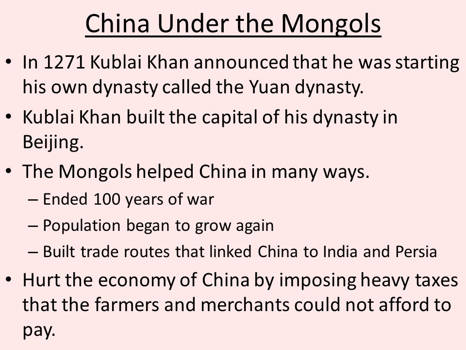 China Under the Mongols In 1271 Kublai Khan announced that he was starting his own dynasty called the Yuan dynasty.