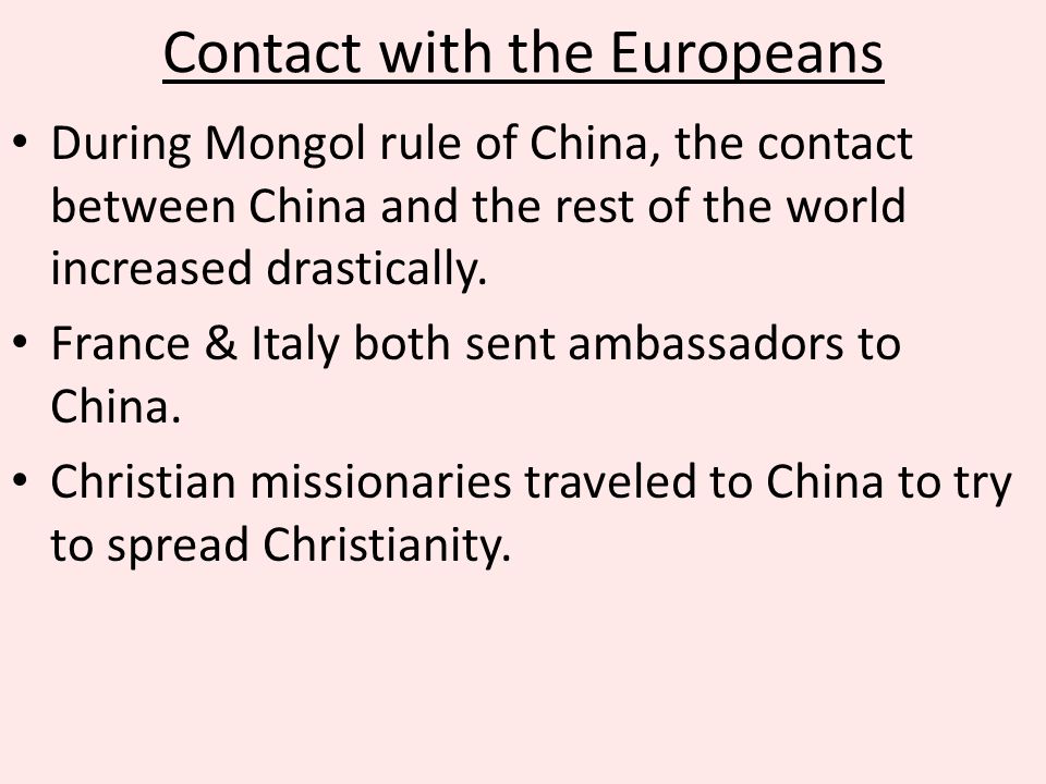 Contact with the Europeans During Mongol rule of China, the contact between China and the rest of the world increased drastically.