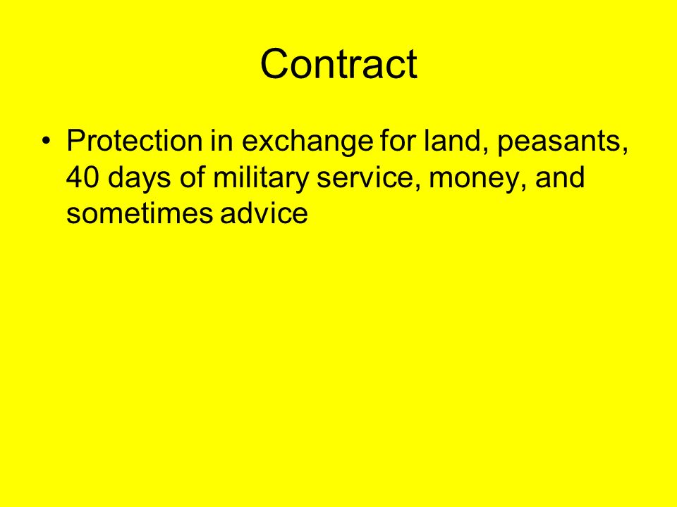 Contract Protection in exchange for land, peasants, 40 days of military service, money, and sometimes advice