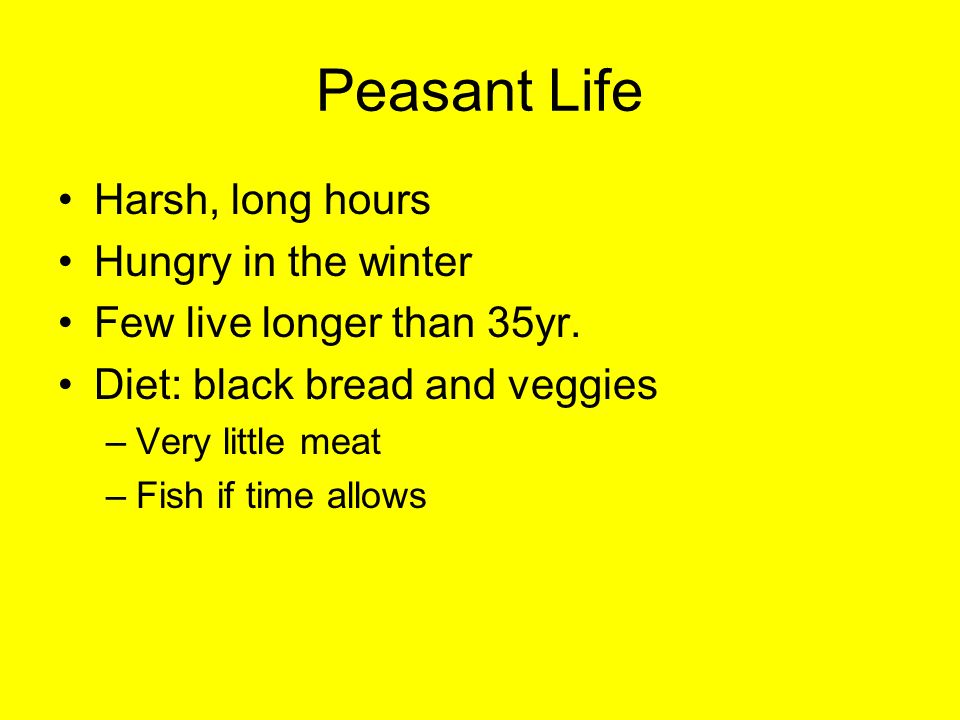 Peasant Life Harsh, long hours Hungry in the winter Few live longer than 35yr.